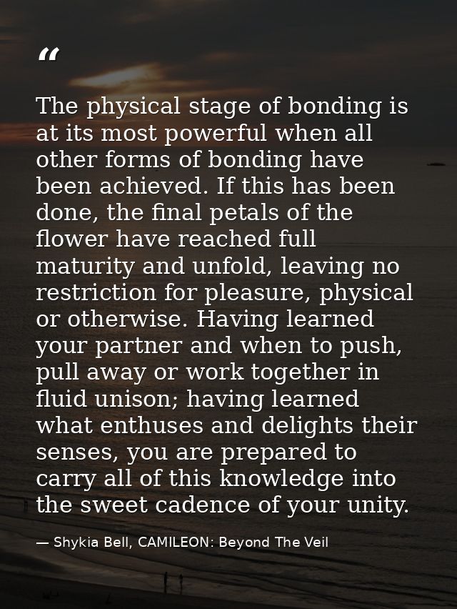The physical stage of bonding is at its most powerful when all other forms of bonding have been achieved. If this has be — Shykia Bell, CAMILEON: Beyond The Veil