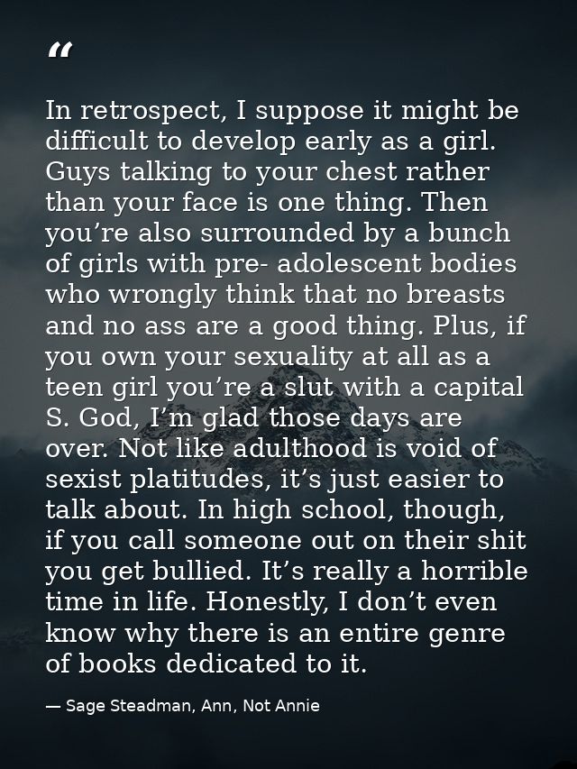 In retrospect, I suppose it might be difficult to develop early as a girl. Guys talking to your chest rather than your f — Sage Steadman, Ann, Not Annie