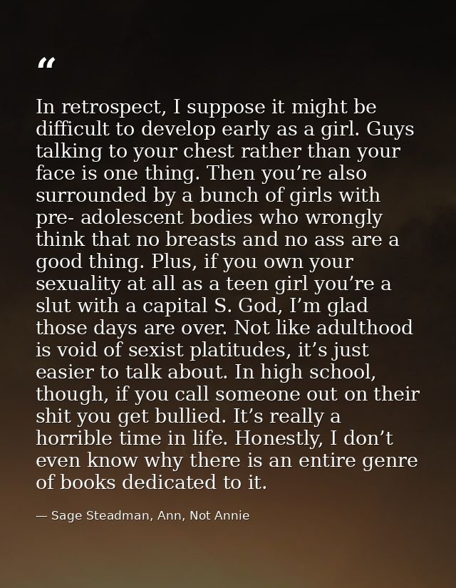 In retrospect, I suppose it might be difficult to develop early as a girl. Guys talking to your chest rather than your f — Sage Steadman, Ann, Not Annie