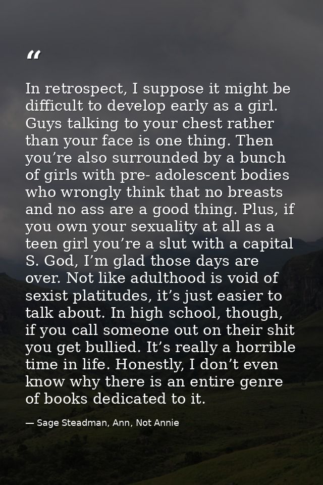 In retrospect, I suppose it might be difficult to develop early as a girl. Guys talking to your chest rather than your f — Sage Steadman, Ann, Not Annie