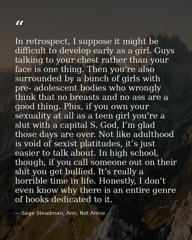 In retrospect, I suppose it might be difficult to develop early as a girl. Guys talking to your chest rather than your f — Sage Steadman, Ann, Not Annie