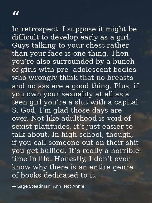 In retrospect, I suppose it might be difficult to develop early as a girl. Guys talking to your chest rather than your f — Sage Steadman, Ann, Not Annie