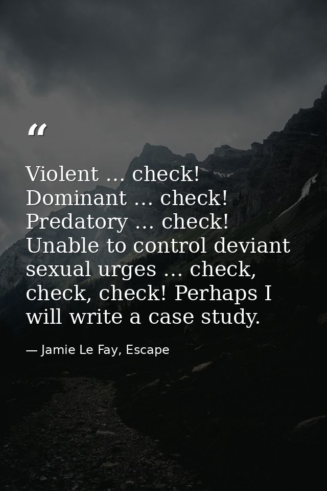 Violent … check! Dominant … check! Predatory … check! Unable to control deviant sexual urges … check, check, check! Perh — Jamie Le Fay, Escape