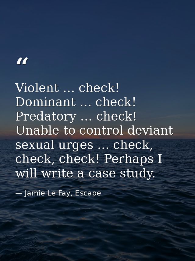 Violent … check! Dominant … check! Predatory … check! Unable to control deviant sexual urges … check, check, check! Perh — Jamie Le Fay, Escape