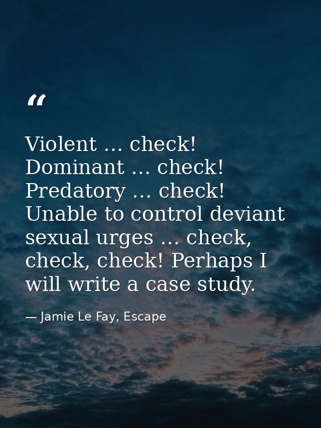Violent … check! Dominant … check! Predatory … check! Unable to control deviant sexual urges … check, check, check! Perh — Jamie Le Fay, Escape
