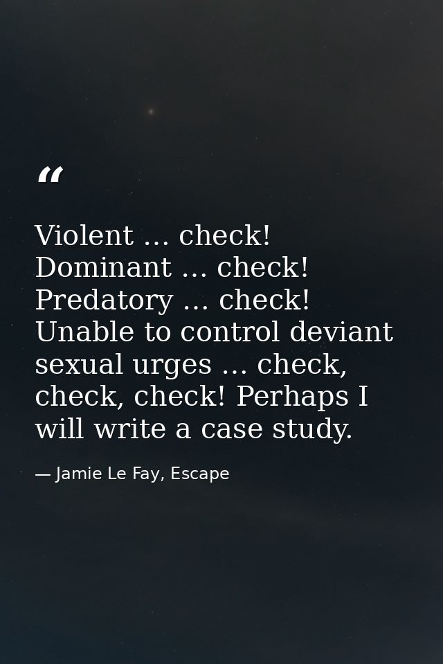 Violent … check! Dominant … check! Predatory … check! Unable to control deviant sexual urges … check, check, check! Perh — Jamie Le Fay, Escape
