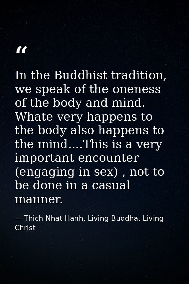In the Buddhist tradition, we speak of the oneness of the body and mind. Whate very happens to the body also happens to  — Thich Nhat Hanh, Living Buddha, Living Christ