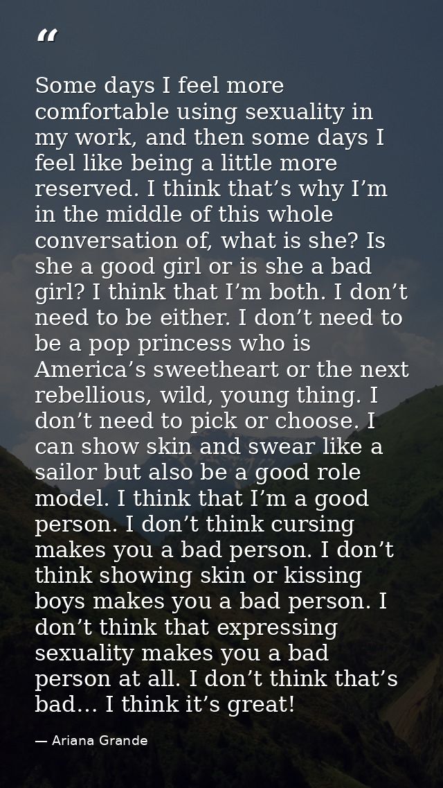 Some days I feel more comfortable using sexuality in my work, and then some days I feel like being a little more reserve — Ariana Grande