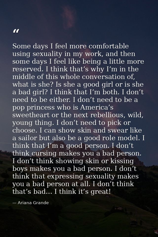 Some days I feel more comfortable using sexuality in my work, and then some days I feel like being a little more reserve — Ariana Grande