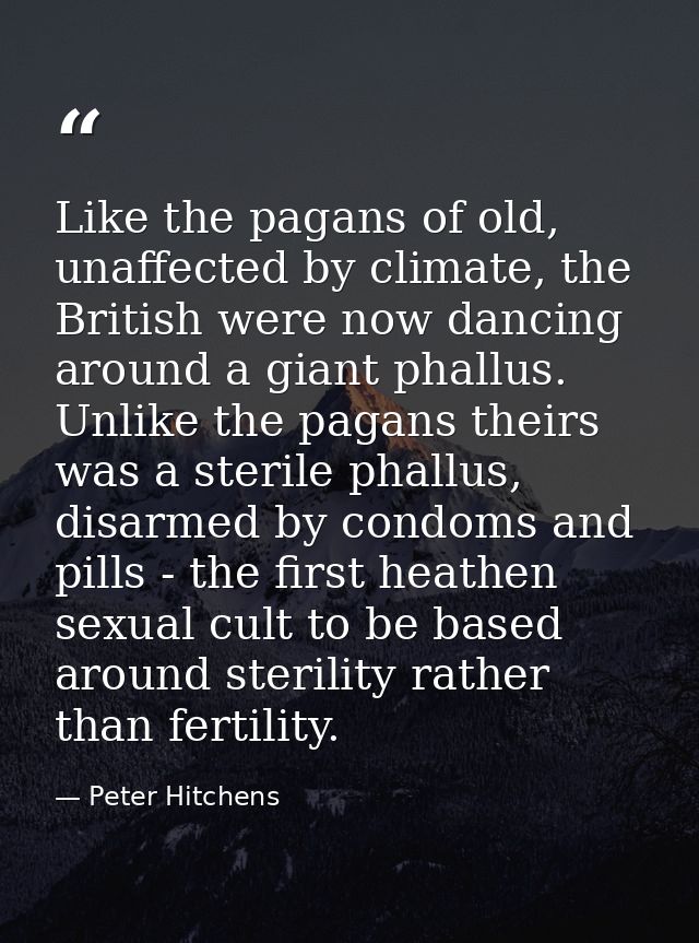 Like the pagans of old, unaffected by climate, the British were now dancing around a giant phallus. Unlike the pagans th — Peter Hitchens