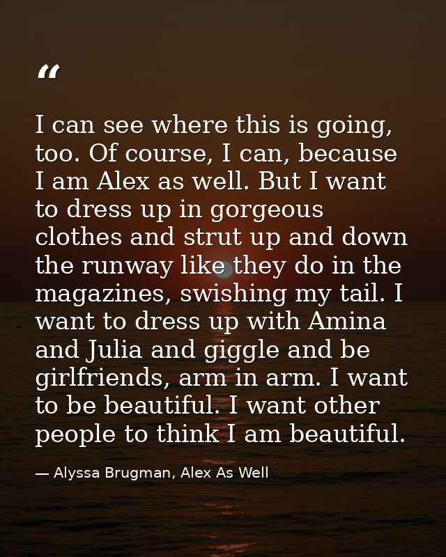 I can see where this is going, too. Of course, I can, because I am Alex as well. But I want to dress up in gorgeous clot — Alyssa Brugman, Alex As Well