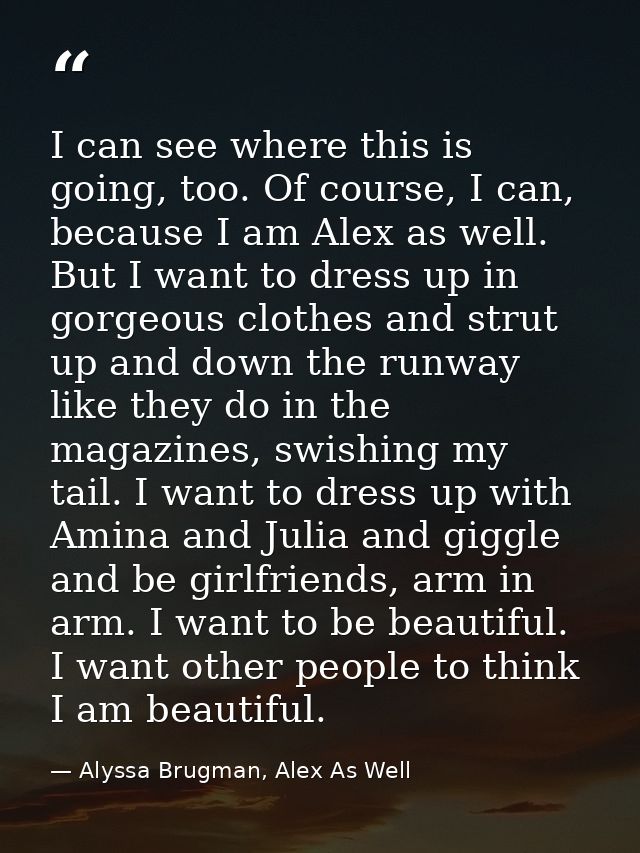 I can see where this is going, too. Of course, I can, because I am Alex as well. But I want to dress up in gorgeous clot — Alyssa Brugman, Alex As Well