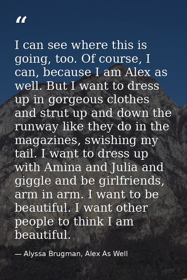 I can see where this is going, too. Of course, I can, because I am Alex as well. But I want to dress up in gorgeous clot — Alyssa Brugman, Alex As Well