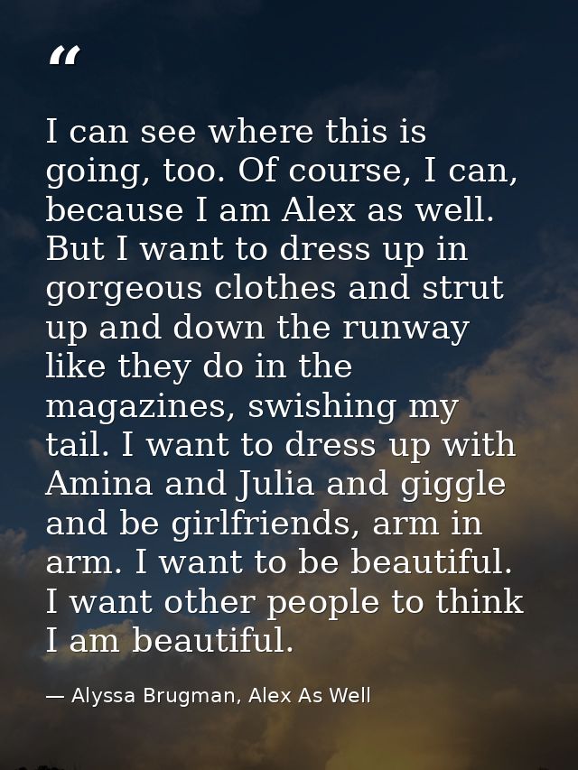I can see where this is going, too. Of course, I can, because I am Alex as well. But I want to dress up in gorgeous clot — Alyssa Brugman, Alex As Well
