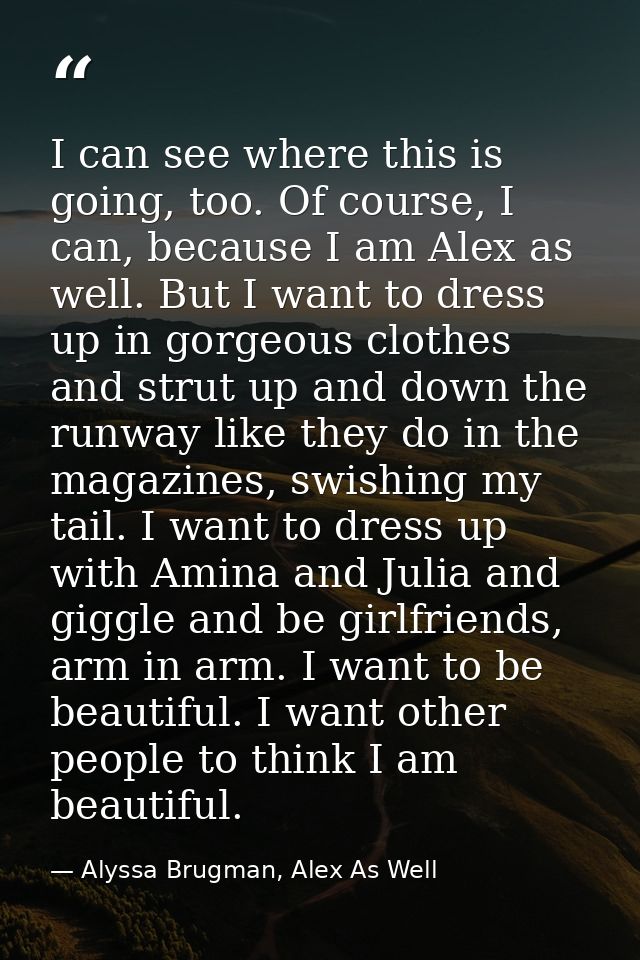 I can see where this is going, too. Of course, I can, because I am Alex as well. But I want to dress up in gorgeous clot — Alyssa Brugman, Alex As Well