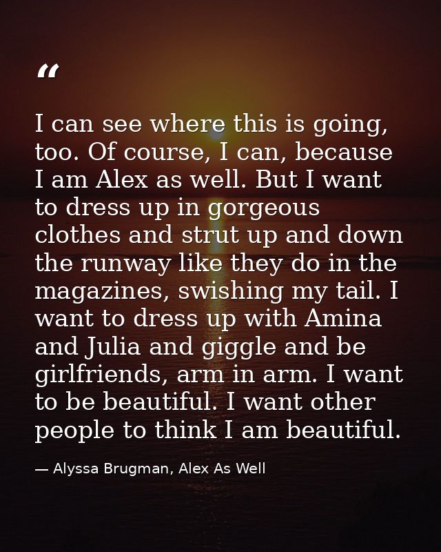I can see where this is going, too. Of course, I can, because I am Alex as well. But I want to dress up in gorgeous clot — Alyssa Brugman, Alex As Well