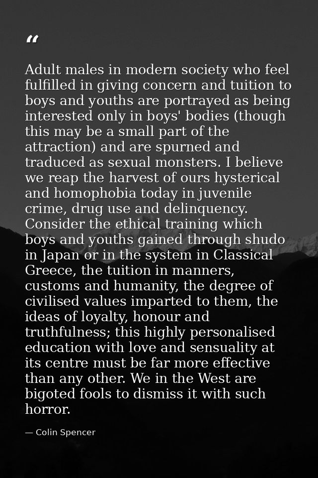 Adult males in modern society who feel fulfilled in giving concern and tuition to boys and youths are portrayed as being — Colin Spencer