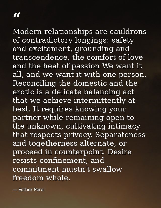 Modern relationships are cauldrons of contradictory longings: safety and excitement, grounding and transcendence, the co — Esther Perel