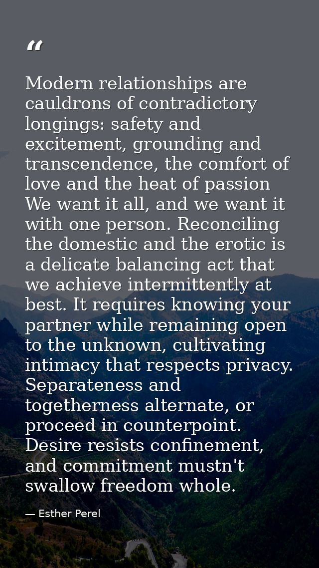 Modern relationships are cauldrons of contradictory longings: safety and excitement, grounding and transcendence, the co — Esther Perel