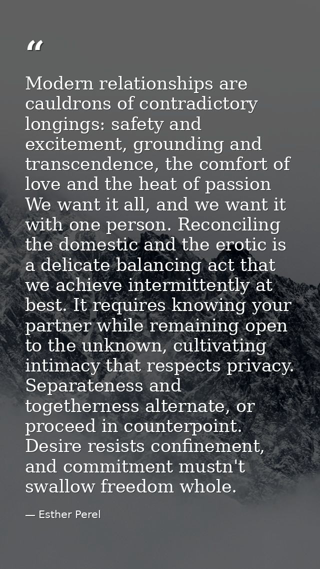 Modern relationships are cauldrons of contradictory longings: safety and excitement, grounding and transcendence, the co — Esther Perel