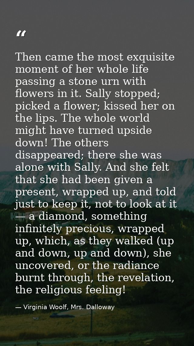 Then came the most exquisite moment of her whole life passing a stone urn with flowers in it. Sally stopped; picked a fl — Virginia Woolf, Mrs. Dalloway