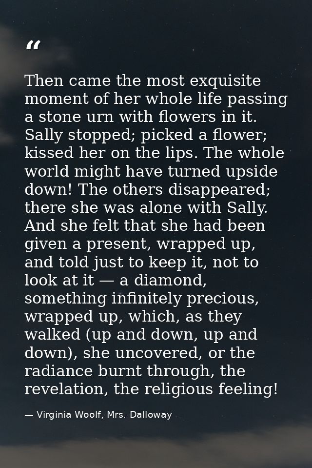 Then came the most exquisite moment of her whole life passing a stone urn with flowers in it. Sally stopped; picked a fl — Virginia Woolf, Mrs. Dalloway