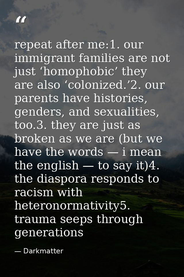 repeat after me:1. our immigrant families are not just ‘homophobic’ they are also ‘colonized.’2. our parents have histor — Darkmatter
