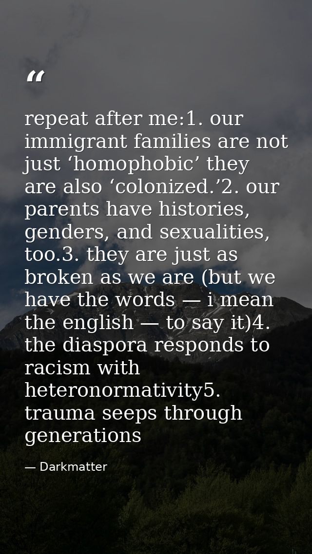repeat after me:1. our immigrant families are not just ‘homophobic’ they are also ‘colonized.’2. our parents have histor — Darkmatter