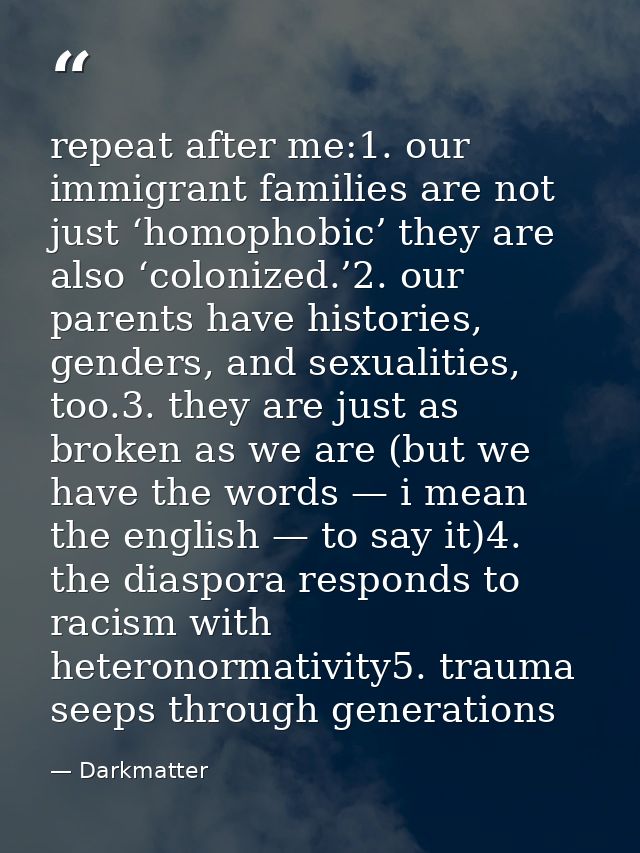 repeat after me:1. our immigrant families are not just ‘homophobic’ they are also ‘colonized.’2. our parents have histor — Darkmatter