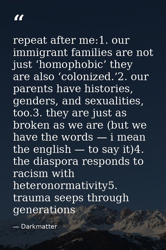 repeat after me:1. our immigrant families are not just ‘homophobic’ they are also ‘colonized.’2. our parents have histor — Darkmatter