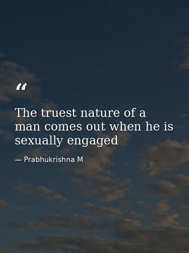 The truest nature of a man comes out when he is sexually engaged — Prabhukrishna M