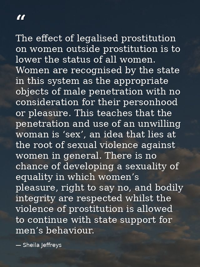 The effect of legalised prostitution on women outside prostitution is to lower the status of all women. Women are recogn — Sheila Jeffreys