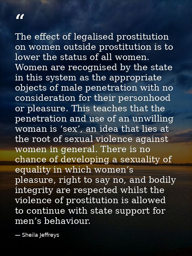 The effect of legalised prostitution on women outside prostitution is to lower the status of all women. Women are recogn — Sheila Jeffreys