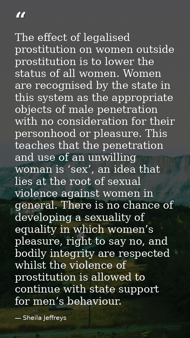 The effect of legalised prostitution on women outside prostitution is to lower the status of all women. Women are recogn — Sheila Jeffreys