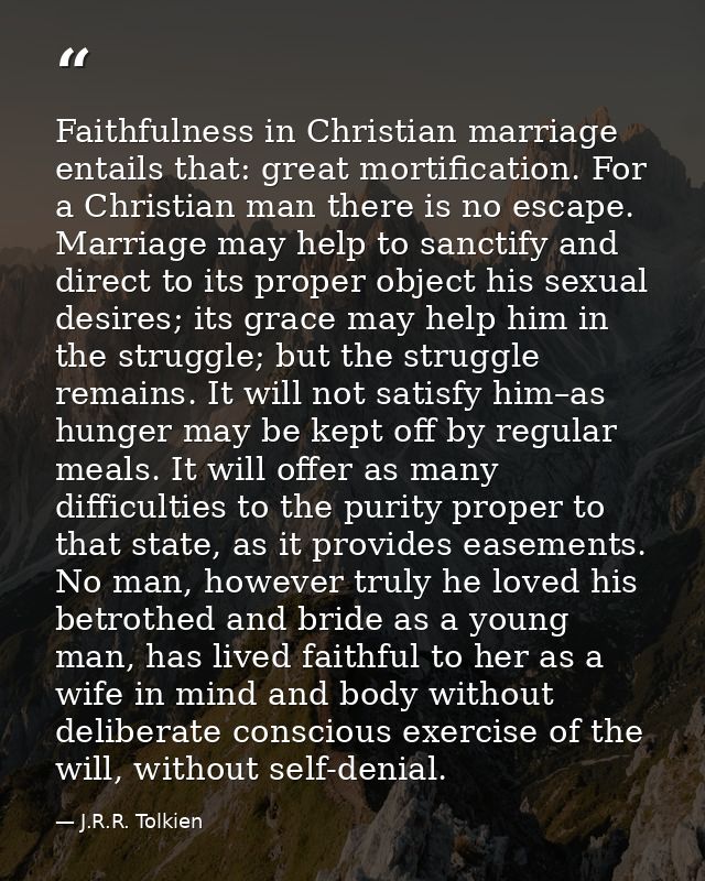 Faithfulness in Christian marriage entails that: great mortification. For a Christian man there is no escape. Marriage m — J.R.R. Tolkien