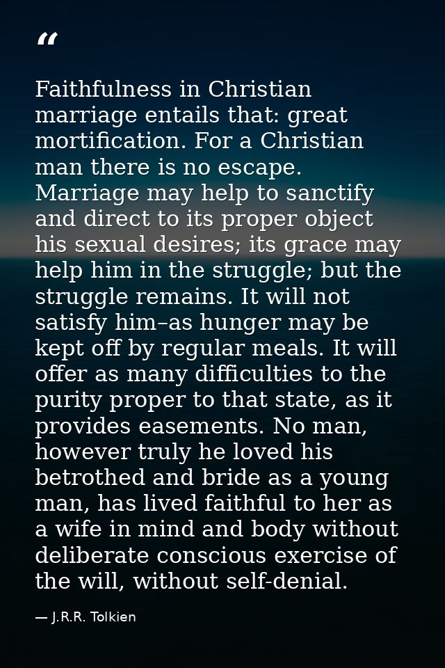 Faithfulness in Christian marriage entails that: great mortification. For a Christian man there is no escape. Marriage m — J.R.R. Tolkien