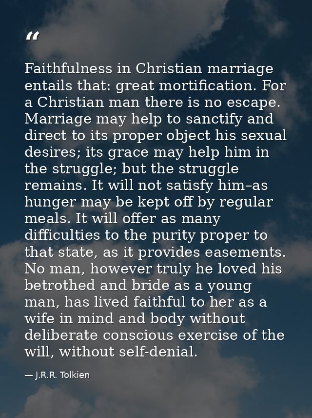 Faithfulness in Christian marriage entails that: great mortification. For a Christian man there is no escape. Marriage m — J.R.R. Tolkien