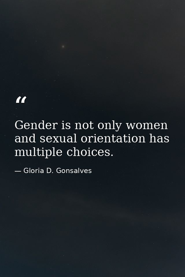 Gender is not only women and sexual orientation has multiple choices. — Gloria D. Gonsalves