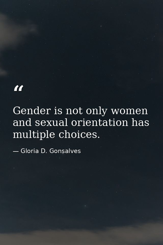 Gender is not only women and sexual orientation has multiple choices. — Gloria D. Gonsalves