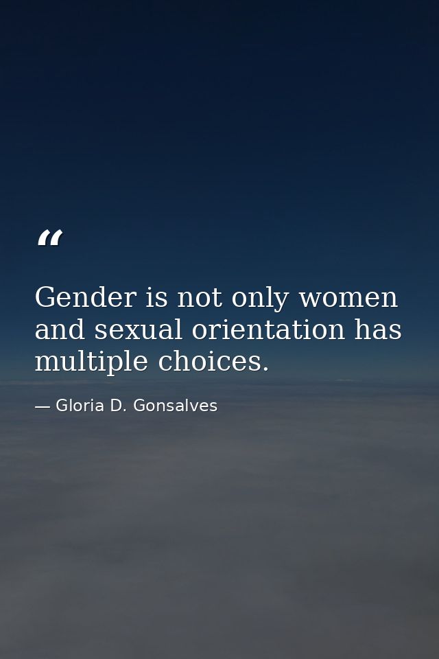 Gender is not only women and sexual orientation has multiple choices. — Gloria D. Gonsalves