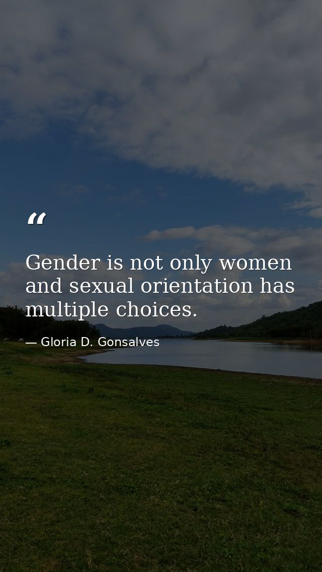 Gender is not only women and sexual orientation has multiple choices. — Gloria D. Gonsalves