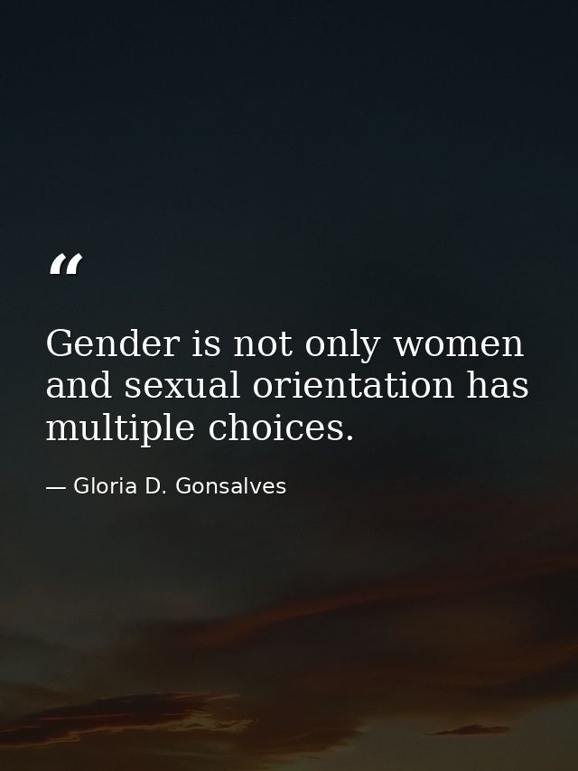 Gender is not only women and sexual orientation has multiple choices. — Gloria D. Gonsalves