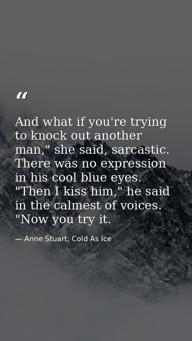 And what if you're trying to knock out another man," she said, sarcastic. There was no expression in his cool blue eyes. — Anne Stuart, Cold As Ice