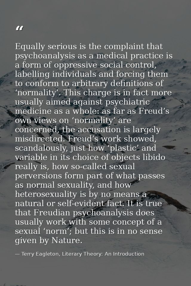 Equally serious is the complaint that psychoanalysis as a medical practice is a form of oppressive social control, label — Terry Eagleton, Literary Theory: An Introduction