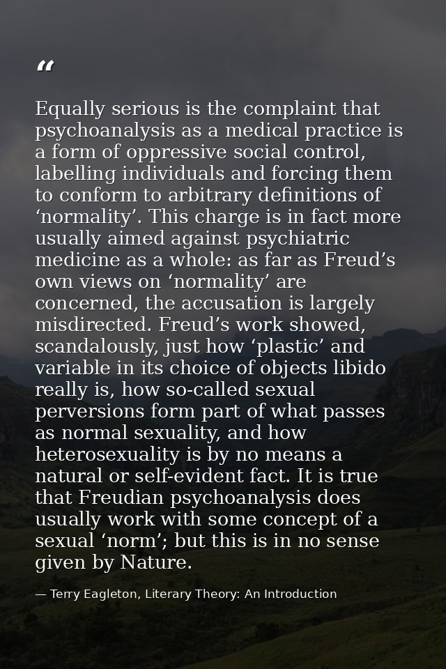 Equally serious is the complaint that psychoanalysis as a medical practice is a form of oppressive social control, label — Terry Eagleton, Literary Theory: An Introduction