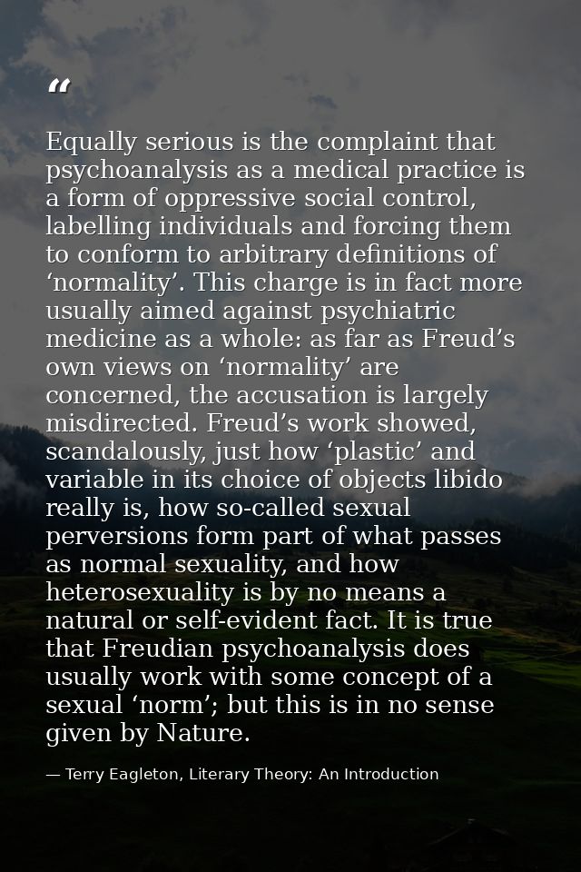 Equally serious is the complaint that psychoanalysis as a medical practice is a form of oppressive social control, label — Terry Eagleton, Literary Theory: An Introduction