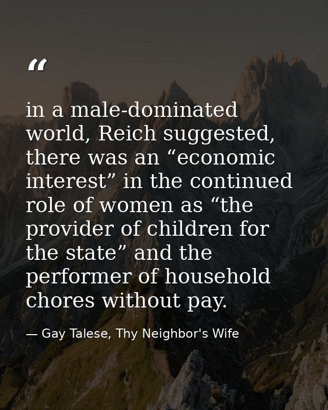 in a male-dominated world, Reich suggested, there was an “economic interest” in the continued role of women as “the prov — Gay Talese, Thy Neighbor's Wife