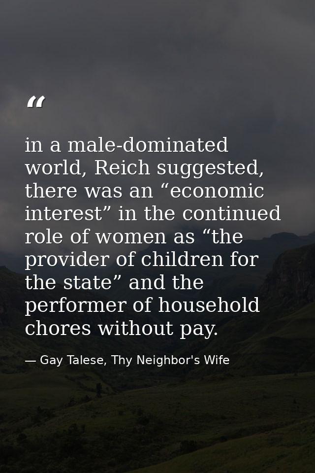 in a male-dominated world, Reich suggested, there was an “economic interest” in the continued role of women as “the prov — Gay Talese, Thy Neighbor's Wife
