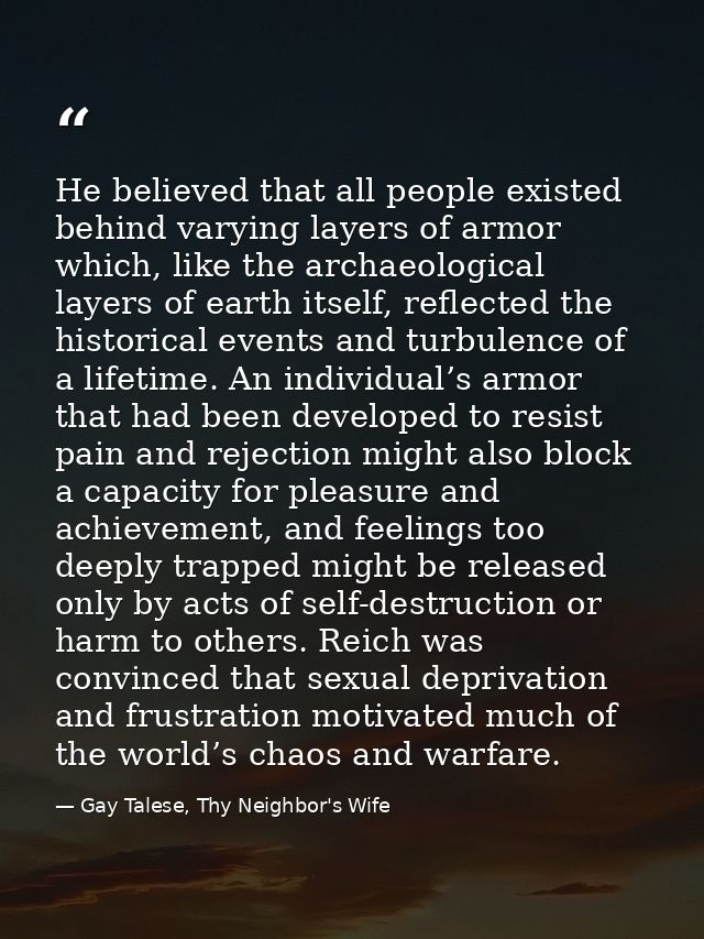 He believed that all people existed behind varying layers of armor which, like the archaeological layers of earth itself — Gay Talese, Thy Neighbor's Wife