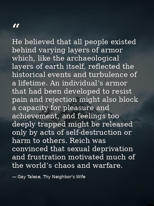 He believed that all people existed behind varying layers of armor which, like the archaeological layers of earth itself — Gay Talese, Thy Neighbor's Wife